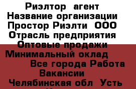 Риэлтор -агент › Название организации ­ Простор-Риэлти, ООО › Отрасль предприятия ­ Оптовые продажи › Минимальный оклад ­ 150 000 - Все города Работа » Вакансии   . Челябинская обл.,Усть-Катав г.